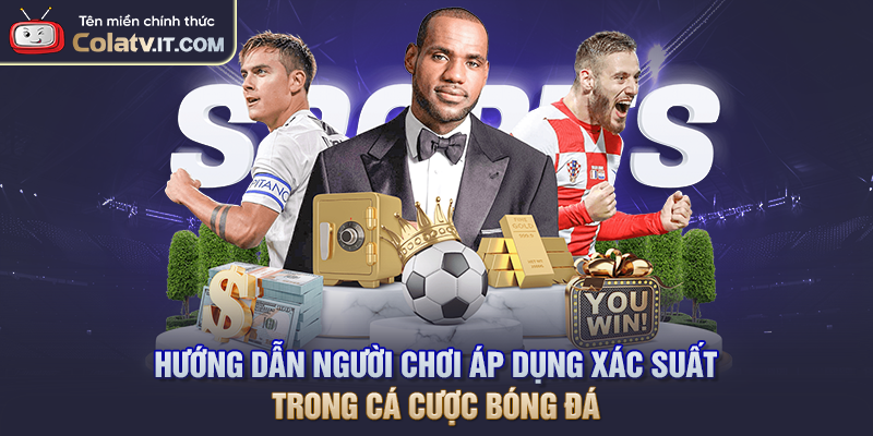 Xác Suất Trong Cá Cược Bóng Đá Và Cách Ứng Dụng Chuẩn