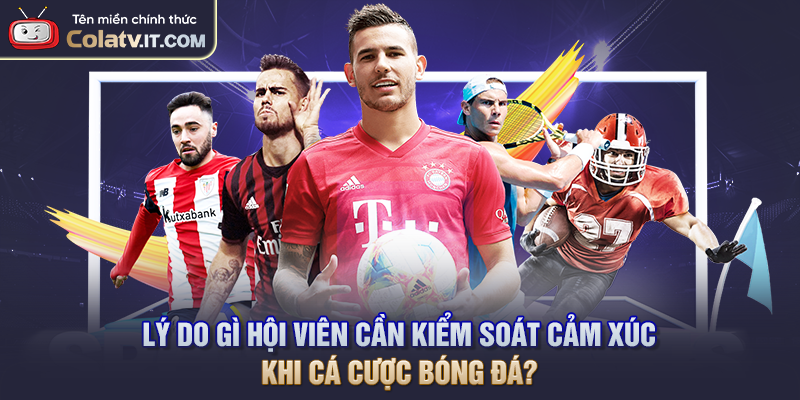 Cách Kiểm Soát Cảm Xúc Khi Cá Cược Bóng Đá Hiệu Quả