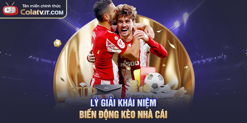 Biến Động Kèo - Lý Giải Khái Niệm Và Cách Đọc Kèo Chuẩn