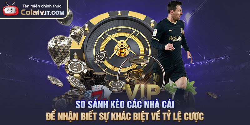 So Sánh Kèo Các Nhà Cái Giúp Chọn Tỷ Lệ Cược Tốt Hơn