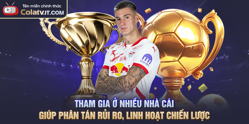 Nên Chơi Một Hay Nhiều Nhà Cái Khi Cá Cược Bóng Đá?