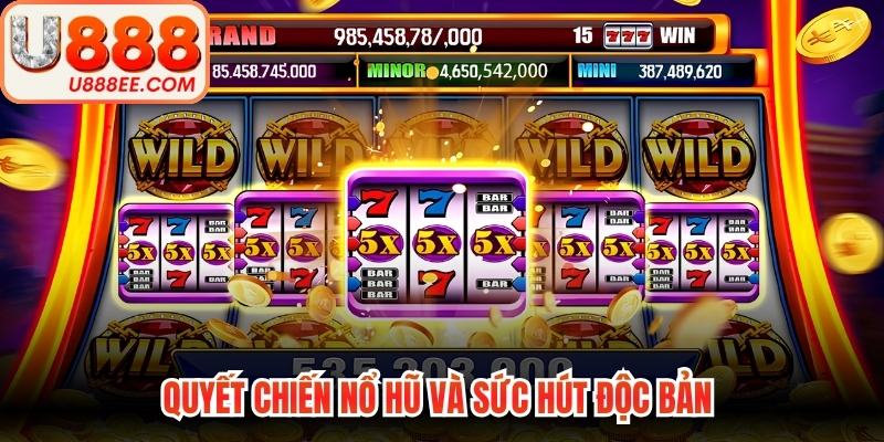 Quyết Chiến Nổ Hũ - Siêu Phẩm Quay Hũ Đổi Đời Tốc Độ