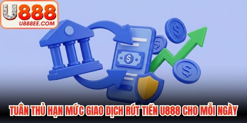 Rút Tiền U888 An Toàn Và Những Điều Kiện Quan Trọng